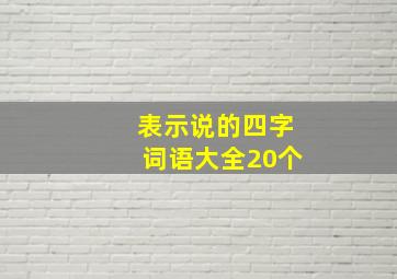 表示说的四字词语大全20个