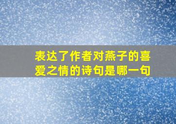 表达了作者对燕子的喜爱之情的诗句是哪一句