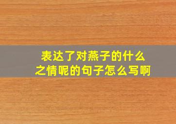 表达了对燕子的什么之情呢的句子怎么写啊