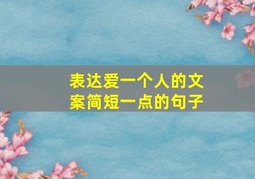 表达爱一个人的文案简短一点的句子