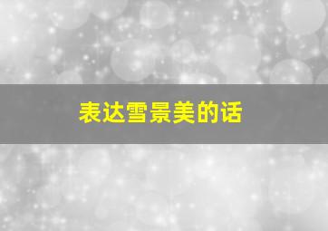 表达雪景美的话