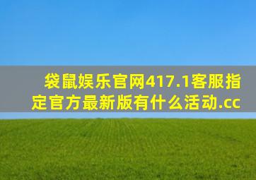 袋鼠娱乐官网417.1客服指定官方最新版有什么活动.cc