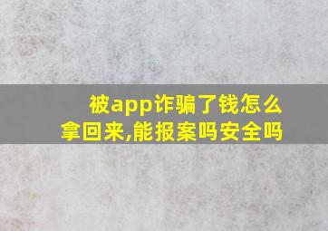 被app诈骗了钱怎么拿回来,能报案吗安全吗