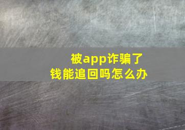 被app诈骗了钱能追回吗怎么办