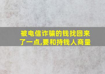 被电信诈骗的钱找回来了一点,要和持钱人商量