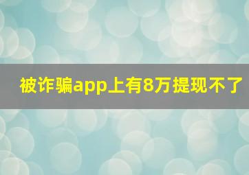 被诈骗app上有8万提现不了