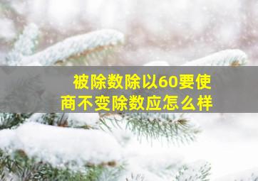 被除数除以60要使商不变除数应怎么样