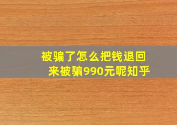 被骗了怎么把钱退回来被骗990元呢知乎