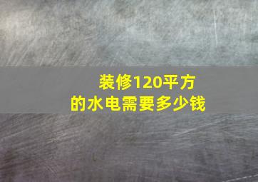 装修120平方的水电需要多少钱