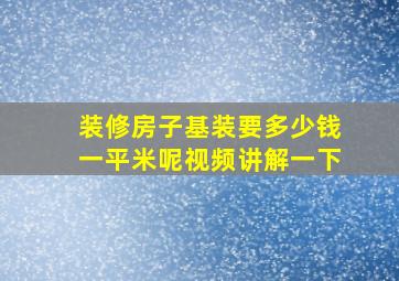 装修房子基装要多少钱一平米呢视频讲解一下