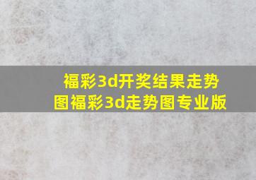 褔彩3d开奖结果走势图褔彩3d走势图专业版