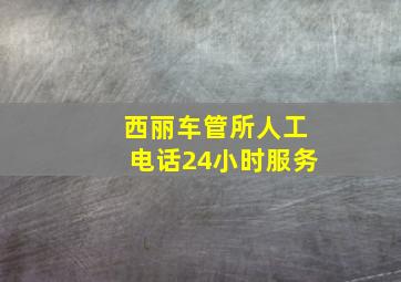 西丽车管所人工电话24小时服务