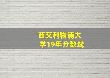 西交利物浦大学19年分数线