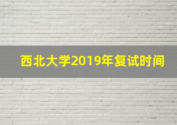 西北大学2019年复试时间