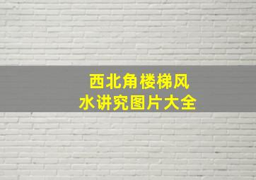 西北角楼梯风水讲究图片大全