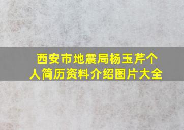 西安市地震局杨玉芹个人简历资料介绍图片大全