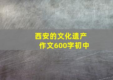 西安的文化遗产作文600字初中