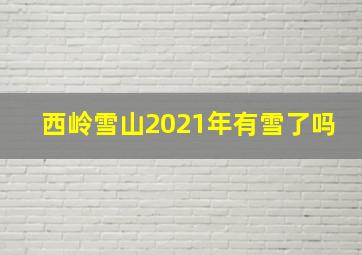 西岭雪山2021年有雪了吗