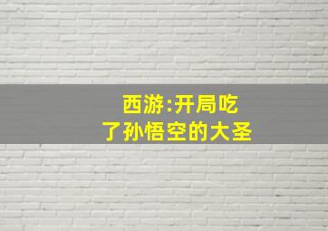 西游:开局吃了孙悟空的大圣