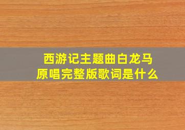 西游记主题曲白龙马原唱完整版歌词是什么