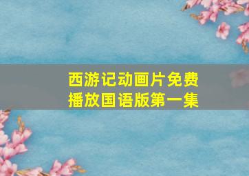 西游记动画片免费播放国语版第一集