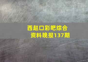 西赵口彩吧综合资料晚报137期