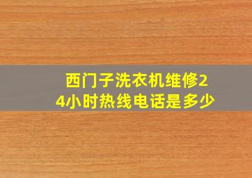 西门子洗衣机维修24小时热线电话是多少