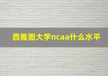 西雅图大学ncaa什么水平