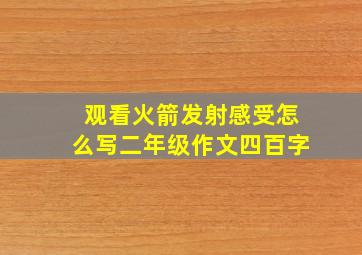 观看火箭发射感受怎么写二年级作文四百字