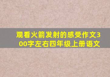 观看火箭发射的感受作文300字左右四年级上册语文