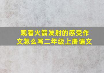 观看火箭发射的感受作文怎么写二年级上册语文