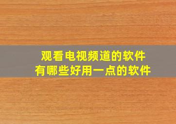 观看电视频道的软件有哪些好用一点的软件