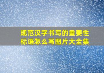 规范汉字书写的重要性标语怎么写图片大全集