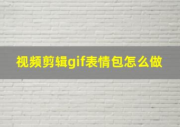 视频剪辑gif表情包怎么做