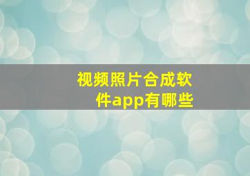 视频照片合成软件app有哪些