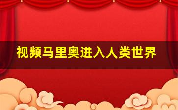 视频马里奥进入人类世界