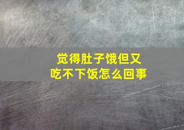 觉得肚子饿但又吃不下饭怎么回事