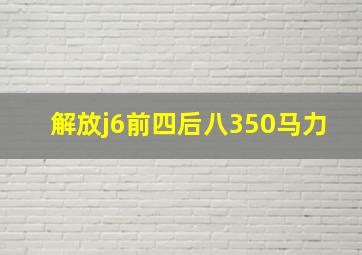 解放j6前四后八350马力