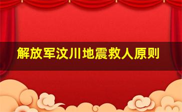 解放军汶川地震救人原则