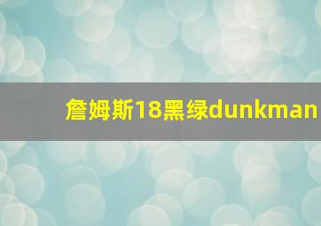 詹姆斯18黑绿dunkman