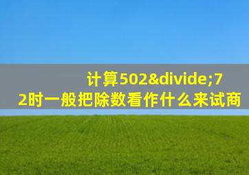 计算502÷72时一般把除数看作什么来试商