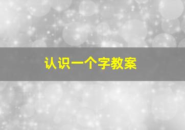 认识一个字教案