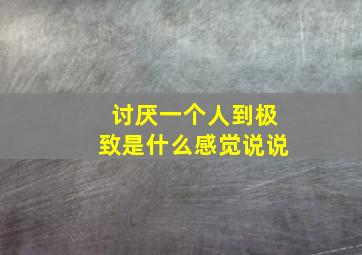 讨厌一个人到极致是什么感觉说说