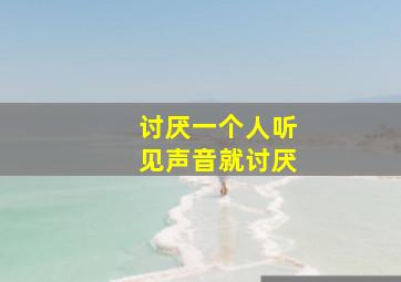 讨厌一个人听见声音就讨厌