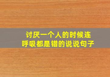 讨厌一个人的时候连呼吸都是错的说说句子