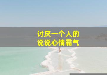 讨厌一个人的说说心情霸气