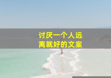 讨厌一个人远离就好的文案