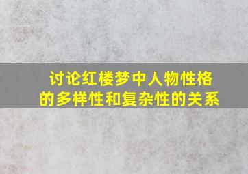 讨论红楼梦中人物性格的多样性和复杂性的关系