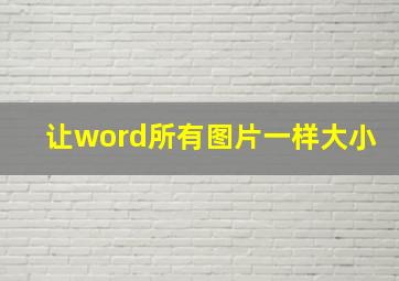 让word所有图片一样大小