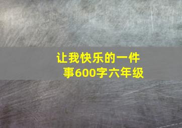 让我快乐的一件事600字六年级